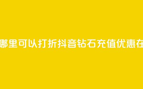 抖音钻石充值哪里可以打折(抖音钻石充值优惠在哪购买)  第1张 抖音钻石充值哪里可以打折(抖音钻石充值优惠在哪购买)  第1张