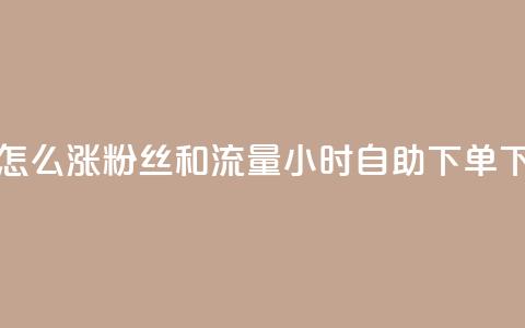 抖音怎么涨粉丝和流量 - 24小时自助下单wb 第1张 抖音怎么涨粉丝和流量 - 24小时自助下单wb 第1张