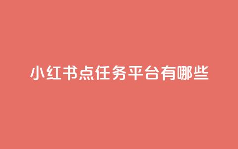 小红书点任务平台有哪些 - 抖音推广公司  第1张 小红书点任务平台有哪些 - 抖音推广公司  第1张
