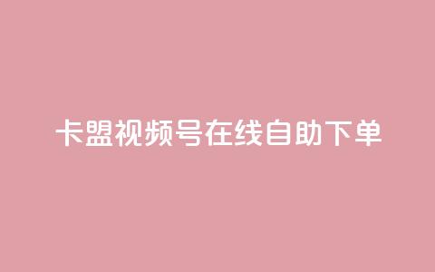 卡盟视频号在线自助下单,头条业务自助下单 - 抖音增粉的软件有哪些 一元100个赞  第1张