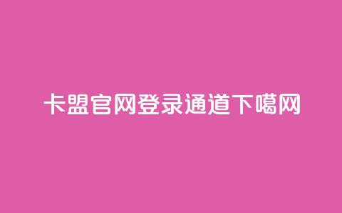 卡盟官网登录通道 第1张 卡盟官网登录通道 第1张