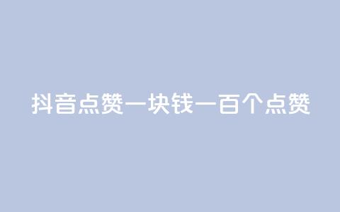 抖音点赞一块钱一百个点赞 - 抖音点赞新玩法：一块钱获取一百个点赞。  第1张