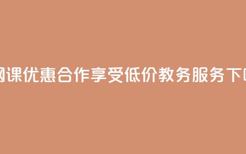 刷网课优惠合作 – 享受低价教务服务  第1张 刷网课优惠合作 – 享受低价教务服务  第1张