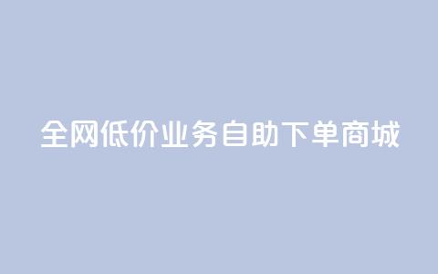 全网低价业务自助下单商城,快手业务区自助 - 抖音云端商城黑科技项目 抖音全网老马最低价下单平台  第1张 全网低价业务自助下单商城,快手业务区自助 - 抖音云端商城黑科技项目 抖音全网老马最低价下单平台  第1张