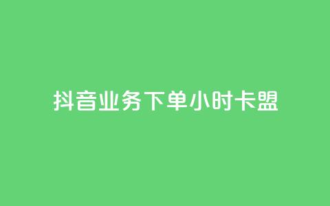 抖音业务下单24小时卡盟 - 抖音24小时卡盟下单业务全解析!  第1张 抖音业务下单24小时卡盟 - 抖音24小时卡盟下单业务全解析!  第1张