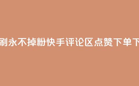 快手刷永不掉粉 - 快手评论区点赞下单  第1张 快手刷永不掉粉 - 快手评论区点赞下单  第1张