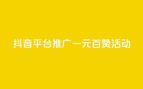抖音平台推广:一元百赞活动  第1张 抖音平台推广:一元百赞活动  第1张