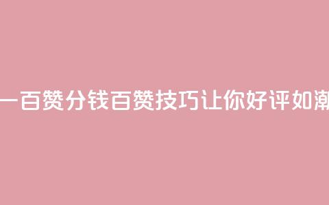 ks一分钱一百赞(1分钱百赞:KS技巧让你好评如潮)  第1张 ks一分钱一百赞(1分钱百赞:KS技巧让你好评如潮)  第1张
