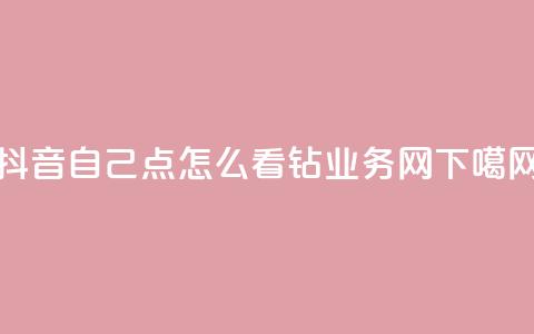 抖音自己点怎么看 - qq钻业务网  第1张 抖音自己点怎么看 - qq钻业务网  第1张