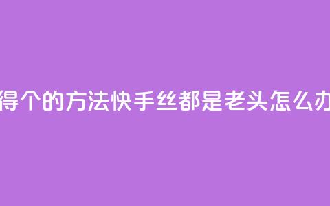 qq每天获得7000个的方法 - 快手丝都是老头怎么办  第1张 qq每天获得7000个的方法 - 快手丝都是老头怎么办  第1张
