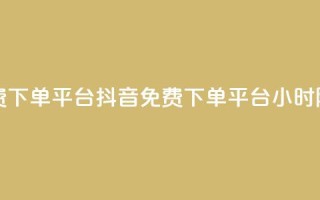 抖音业务24小时免费下单平台 - 抖音免费下单平台,24小时随时可下单~