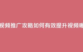 抖音视频推广攻略:如何有效提升视频曝光率