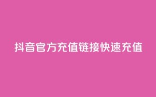 抖音官方充值链接，快速充值！