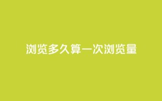 qq浏览多久算一次浏览量 - qq浏览持续时长何时算一次浏览?~