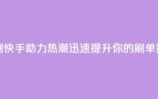 快手打call速刷 - 快手助力热潮迅速提升你的刷单技巧!