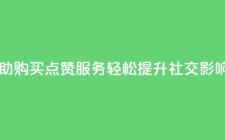 自助购买点赞服务,轻松提升社交影响力