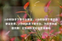 24小时快手下单平台便宜，24小时快手下单平台便宜免费，24小时极速下单平台，为您带来超值优惠！亿乐社区低价自营货源站