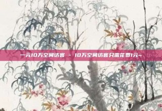 一元10万空间访客 - 10万空间访客只需花费1元~