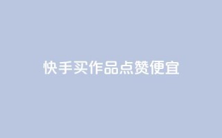 快手买作品点赞便宜,抖音涨粉一毛一百个 - 抖音怎样快速吸粉 - qq业务自助下单在哪儿
