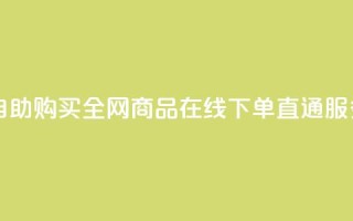 自助购买:全网商品在线下单直通服务
