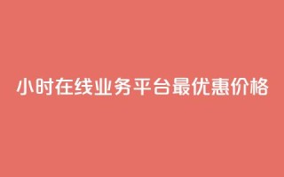 24小时在线业务平台:最优惠价格!