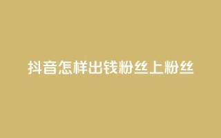 抖音怎样出钱粉丝上1000粉丝,QQ动态自动秒赞 - 抖音赞自助低价 - qq刷会员永久免费网站 免封号