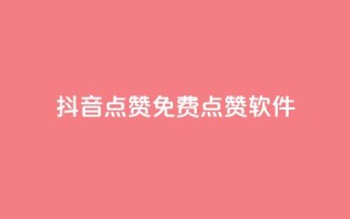 抖音点赞免费点赞软件 - 免费抖音点赞软件，助你轻松获得点赞!