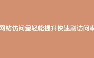 网站访问量轻松提升,快速刷访问率
