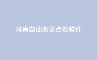 抖音自动浏览点赞软件 - 自动点赞工具：让你的抖音视频获得更多曝光。