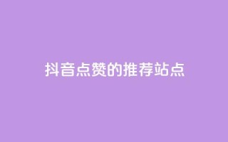 抖音点赞的推荐站点 - 抖音点赞推荐站点大集合，全新整理！。