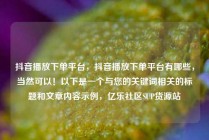 抖音播放下单平台，抖音播放下单平台有哪些，当然可以！以下是一个与您的关键词相关的标题和文章内容示例，亿乐社区SUP货源站