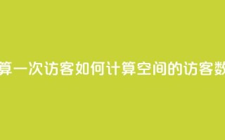 qq空间怎样算一次访客 - 如何计算QQ空间的访客数量!