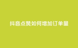 抖音点赞KS如何增加订单量?