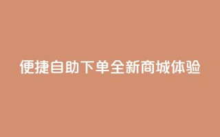 便捷QQ自助下单，全新商城体验