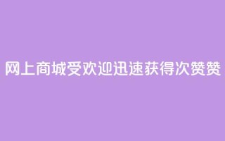 网上商城受欢迎,迅速获得100次赞赞