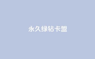 永久绿钻卡盟 - 加入永久绿钻卡盟,享受长久权益!