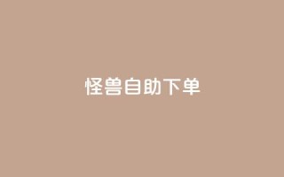怪兽自助下单app,抖音自动优化链接的app - QQ空间刷访客量的网站 - 抖音点赞挣钱群官方网站