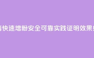 抖音快速增粉安全可靠?实践证明效果如何?
