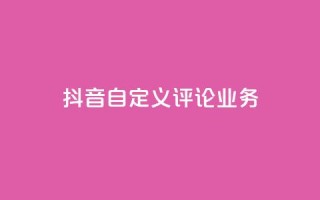 抖音自定义评论业务,dy业务低价自助下单软件 - ks点赞网 - dy业务低价自助下单转发