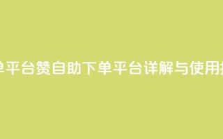 qq赞自助下单平台 - QQ赞自助下单平台详解与使用指南!