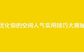 优化你的QQ空间人气：实用技巧大揭秘