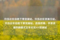 玖伍社区自助下单货源站，玖伍社区货源主站，玖伍社区自助下单货源站，连接供需，共享资源的新模式亿乐社区SUP货源站