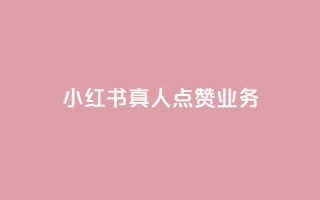 小红书真人点赞业务 - 小红书推出真实点赞功能，助你获得更多认可~