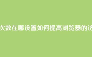 qq浏览次数在哪设置(如何提高QQ浏览器的访问量?)