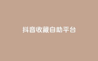 抖音收藏自助平台,dy业务下单闪电云商城 - 超低价qq空间业务 - 闲鱼业务自助网站
