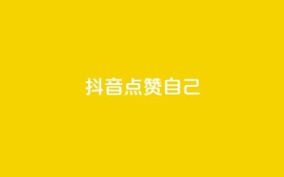 抖音点赞自己 - 抖音用户如何轻松获取更多点赞与关注!