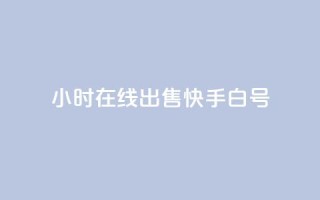 24小时在线出售快手白号 - 24小时在线出售快手账号,优质白号尽在此~