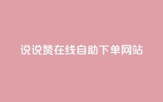 qq说说赞在线自助下单网站 - 方便快捷的QQ说说赞自助下单平台~