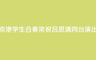 京港学生合奏《梁祝》 吕思清同台演出