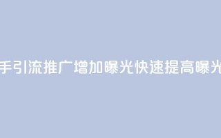 快手引流推广增加曝光，快速提高曝光度